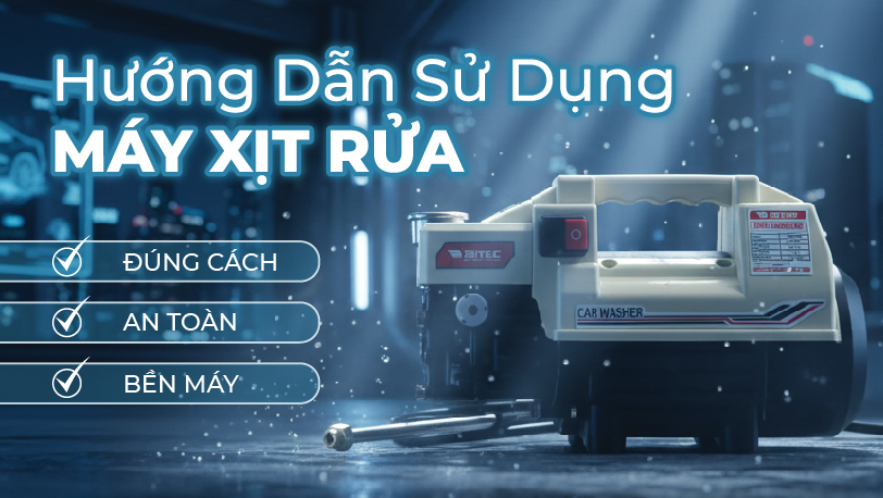 Hướng Dẫn Sử Dụng Máy Xịt Rửa Đúng Cách, An Toàn & Bền Máy